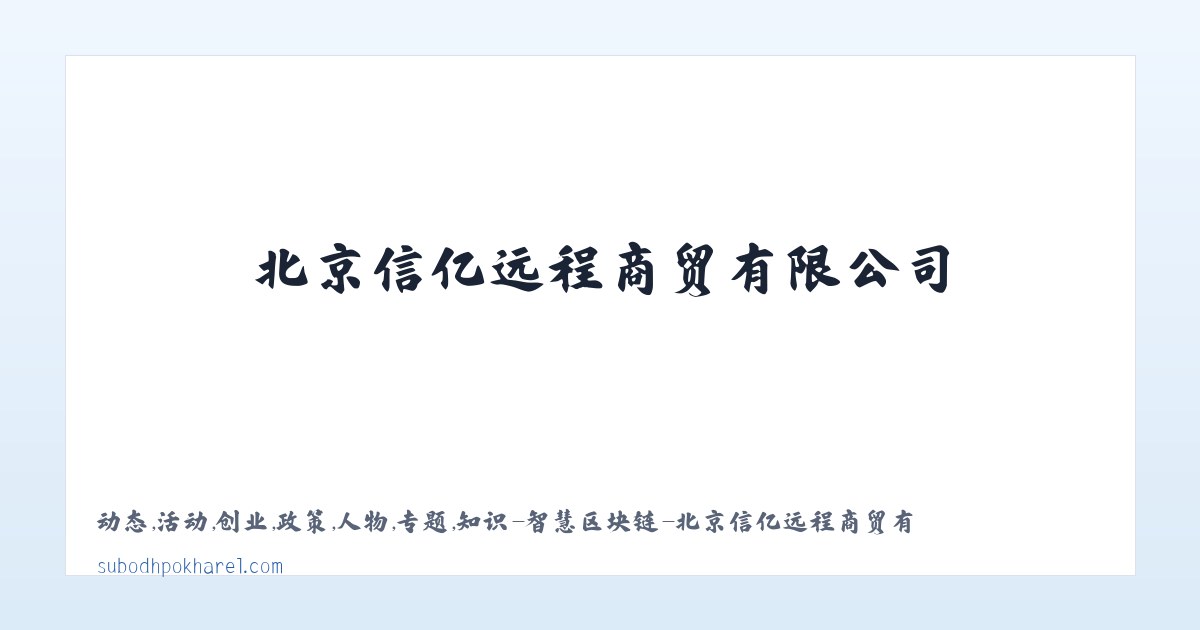 动态,活动,创业,政策,人物,专题,知识-智慧区块链-北京信亿远程商贸有限公司 主图